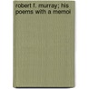 Robert F. Murray; His Poems With A Memoi door Andrew Lang