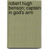 Robert Hugh Benson; Captain In God's Arm door Reginald J.J. Watt