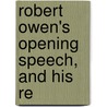 Robert Owen's Opening Speech, And His Re by Robert Owen