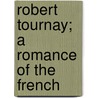 Robert Tournay; A Romance Of The French door William Sage