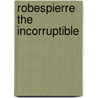 Robespierre The Incorruptible door Friedrich Sieburg