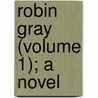 Robin Gray (Volume 1); A Novel door Charles Gibbon