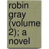 Robin Gray (Volume 2); A Novel door Charles Gibbon