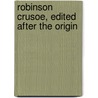 Robinson Crusoe, Edited After The Origin door Danial Defoe