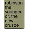 Robinson The Younger, Or, The New Crusoe door Joachim Heinrich Campe