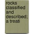 Rocks Classified And Described; A Treati