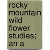 Rocky Mountain Wild Flower Studies; An A door Burton Orange Longyear