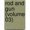 Rod And Gun (Volume 03) by Canadian Forestry Association