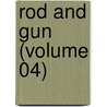 Rod And Gun (Volume 04) by Canadian Forestry Association
