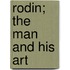 Rodin; The Man And His Art