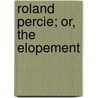 Roland Percie; Or, The Elopement by Roland Percie