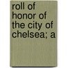Roll Of Honor Of The City Of Chelsea; A by Chelsea