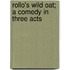 Rollo's Wild Oat; A Comedy In Three Acts