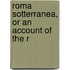 Roma Sotterranea, Or An Account Of The R
