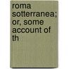 Roma Sotterranea; Or, Some Account Of Th door Giovanni Battista De Rossi