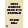 Roman Catholicism In Spain. By An Old Re door Unknown Author