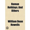 Roman Holidays; And Others by William Dean Howells