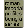 Roman Imperial Profiles, Being A Series door John Edward Lee
