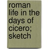 Roman Life In The Days Of Cicero; Sketch by Herodotus Alfred John Church