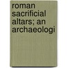 Roman Sacrificial Altars; An Archaeologi by Helen Cox Bowerman