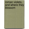 Roman Violets, And Where They Blossom by Theodora M. L. Lane-Clarke