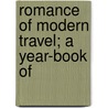 Romance Of Modern Travel; A Year-Book Of by Unknown