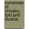 Romances Of Chivalry; Told And Illustrat door Unknown Author