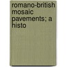 Romano-British Mosaic Pavements; A Histo door Thomas Morgan