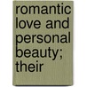 Romantic Love And Personal Beauty; Their by Henry Theophilus Finck