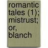 Romantic Tales (1); Mistrust; Or, Blanch by Matthew Gregory Lewis