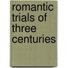 Romantic Trials Of Three Centuries by Hugh Robert Eardley Childers