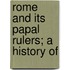 Rome And Its Papal Rulers; A History Of