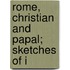 Rome, Christian And Papal; Sketches Of I