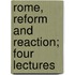 Rome, Reform And Reaction; Four Lectures