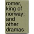 Romer, King Of Norway; And Other Dramas