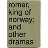 Romer, King Of Norway; And Other Dramas door Adair Welcker