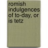 Romish Indulgences Of To-Day, Or Is Tetz door Fulano