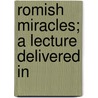Romish Miracles; A Lecture Delivered In by John Cumming
