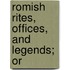 Romish Rites, Offices, And Legends; Or