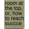 Room At The Top, Or, How To Reach Succce by A.H. craig