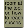Room At The Top, Or, How To Reach Succes door Adam Craig