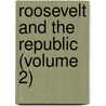 Roosevelt And The Republic (Volume 2) by John William Bennett