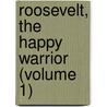 Roosevelt, The Happy Warrior (Volume 1) by Mrs Bradley Gilman
