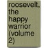 Roosevelt, The Happy Warrior (Volume 2)