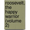 Roosevelt, The Happy Warrior (Volume 2) by Mrs Bradley Gilman