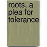 Roots, A Plea For Tolerance by Anon