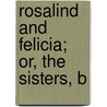 Rosalind And Felicia; Or, The Sisters, B door Alicia Moore
