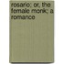 Rosario; Or, The Female Monk; A Romance