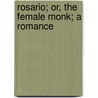 Rosario; Or, The Female Monk; A Romance by Matthew Gregory Lewis