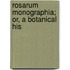 Rosarum Monographia; Or, A Botanical His